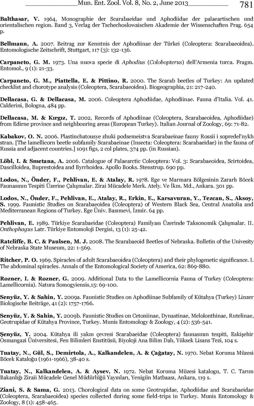 Entomologische Zeitschrift, Stuttgart, 117 (3): 132-136. Carpaneto, G. M. 1973. Una nuova specie di Aphodius (Colobopterus) dell'armenia turca. Fragm. Entomol., 9 (1): 21-33. Carpaneto, G. M., Piattella, E.