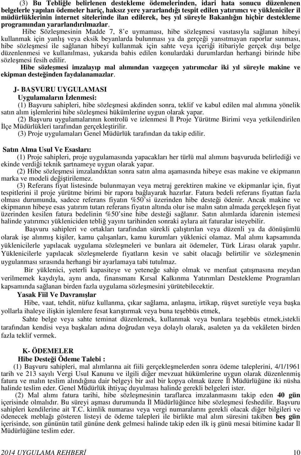 Hibe Sözleşmesinin Madde 7, 8 e uymaması, hibe sözleşmesi vasıtasıyla sağlanan hibeyi kullanmak için yanlış veya eksik beyanlarda bulunması ya da gerçeği yansıtmayan raporlar sunması, hibe sözleşmesi