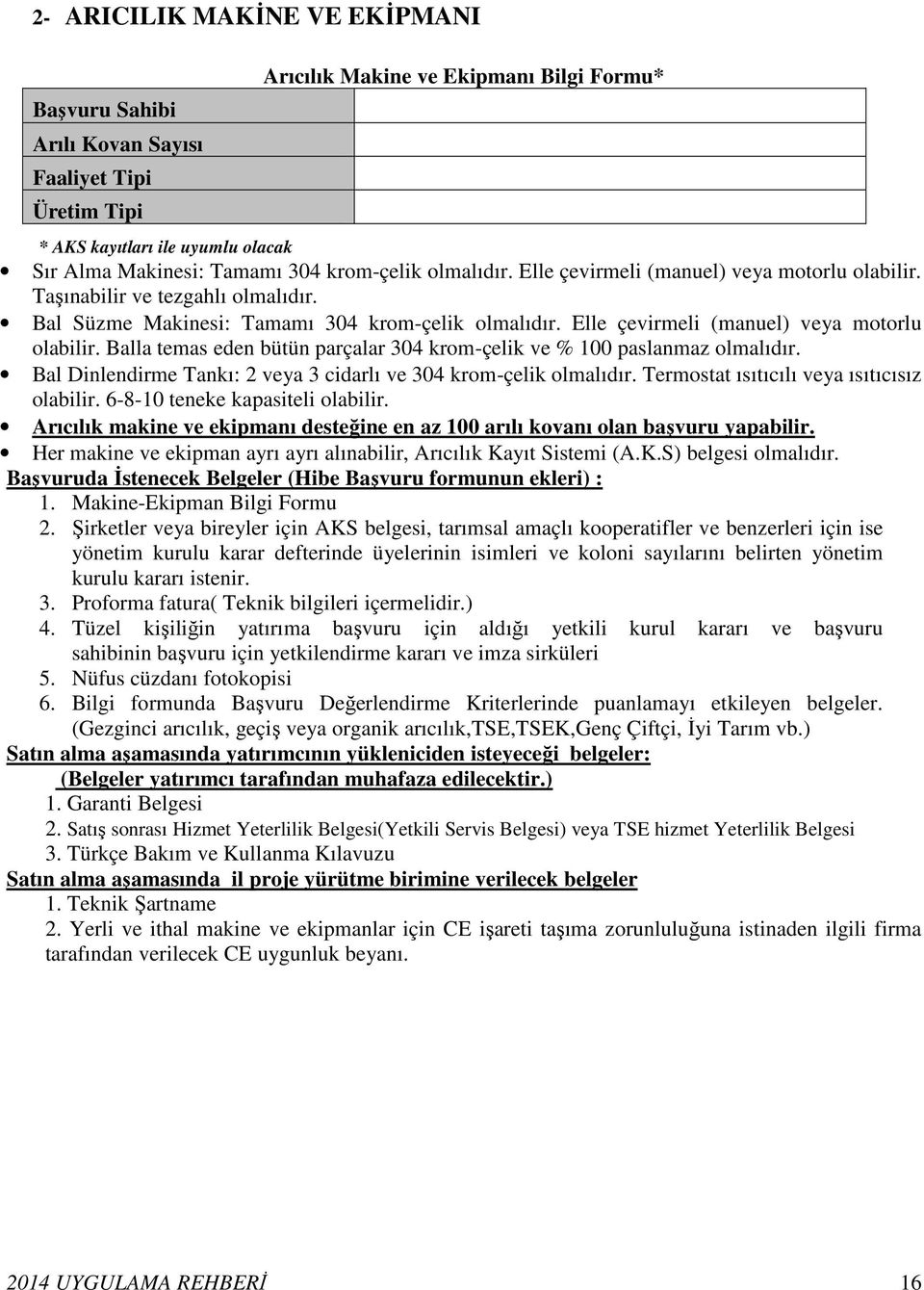 Elle çevirmeli (manuel) veya motorlu olabilir. Balla temas eden bütün parçalar 34 krom-çelik ve % 1 paslanmaz olmalıdır. Bal Dinlendirme Tankı: 2 veya 3 cidarlı ve 34 krom-çelik olmalıdır.