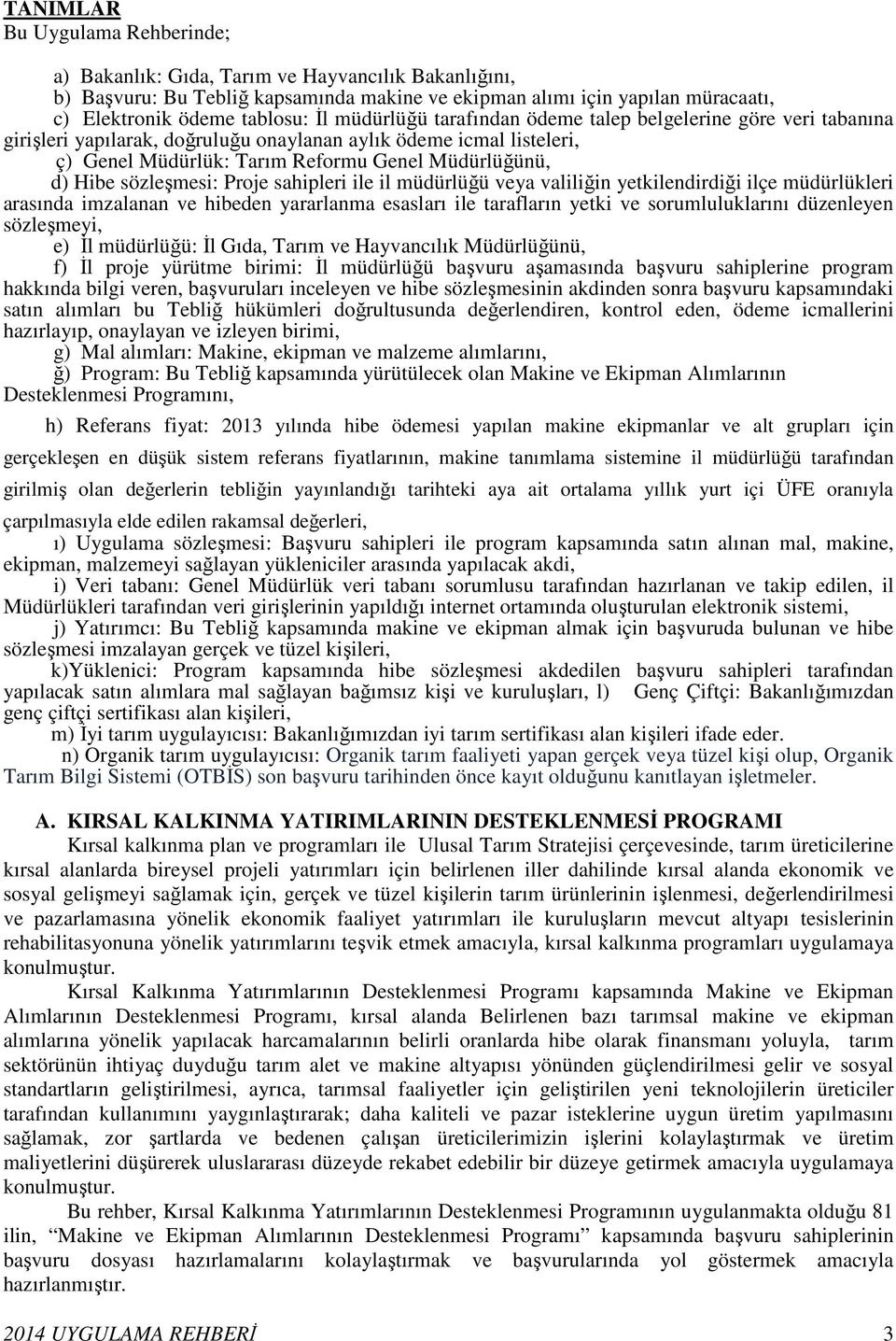 sözleşmesi: Proje sahipleri ile il müdürlüğü veya valiliğin yetkilendirdiği ilçe müdürlükleri arasında imzalanan ve hibeden yararlanma esasları ile tarafların yetki ve sorumluluklarını düzenleyen