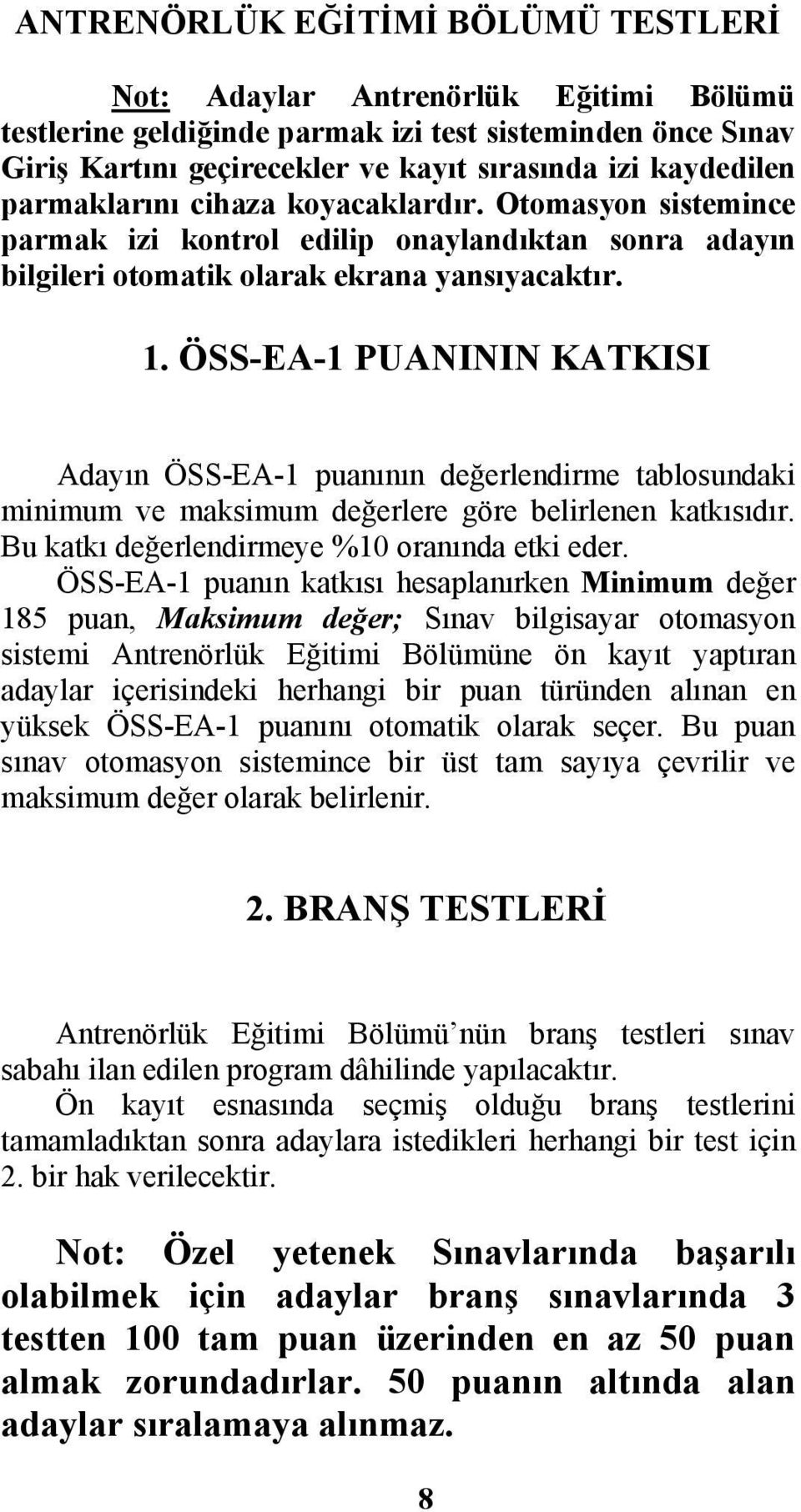 ÖSS-EA-1 PUANININ KATKISI Adayın ÖSS-EA-1 puanının değerlendirme tablosundaki minimum ve maksimum değerlere göre belirlenen katkısıdır. Bu katkı değerlendirmeye %10 oranında etki eder.