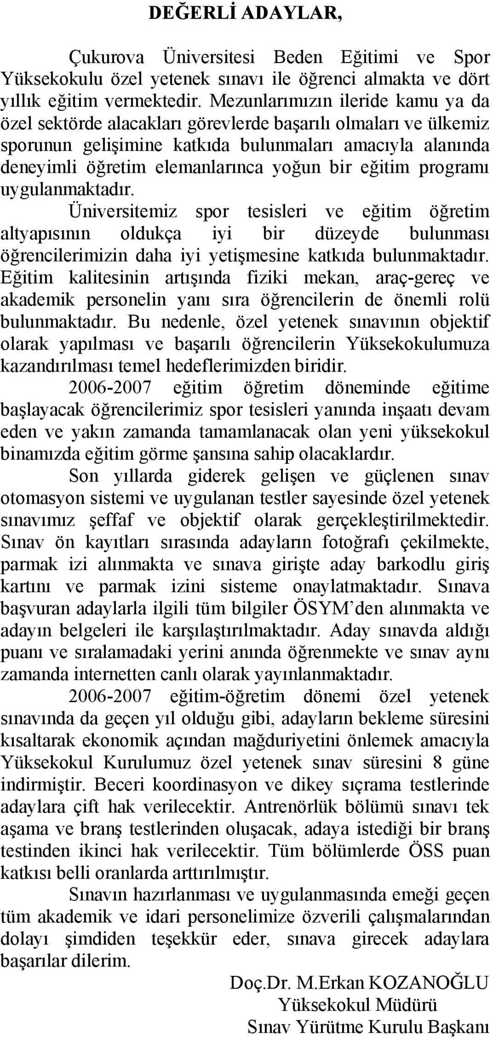 eğitim programı uygulanmaktadır. Üniversitemiz spor tesisleri ve eğitim öğretim altyapısının oldukça iyi bir düzeyde bulunması öğrencilerimizin daha iyi yetişmesine katkıda bulunmaktadır.