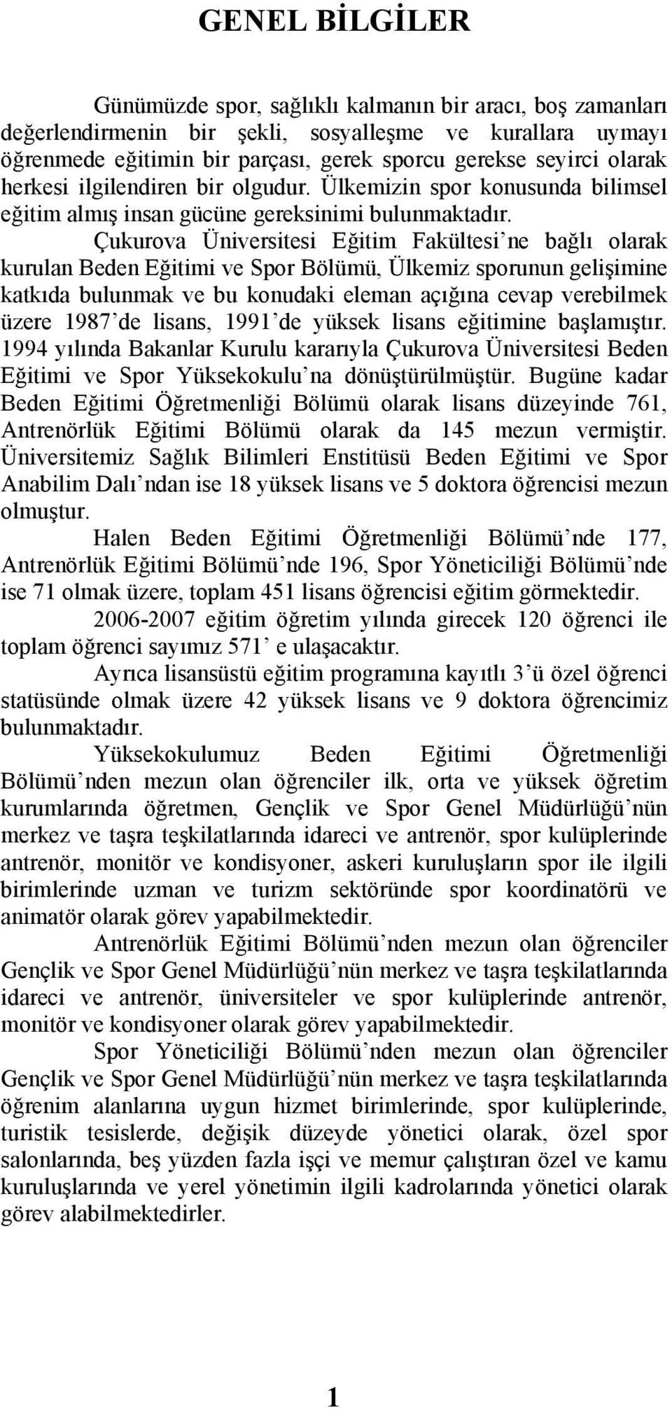 Çukurova Üniversitesi Eğitim Fakültesi ne bağlı olarak kurulan Beden Eğitimi ve Spor Bölümü, Ülkemiz sporunun gelişimine katkıda bulunmak ve bu konudaki eleman açığına cevap verebilmek üzere 1987 de