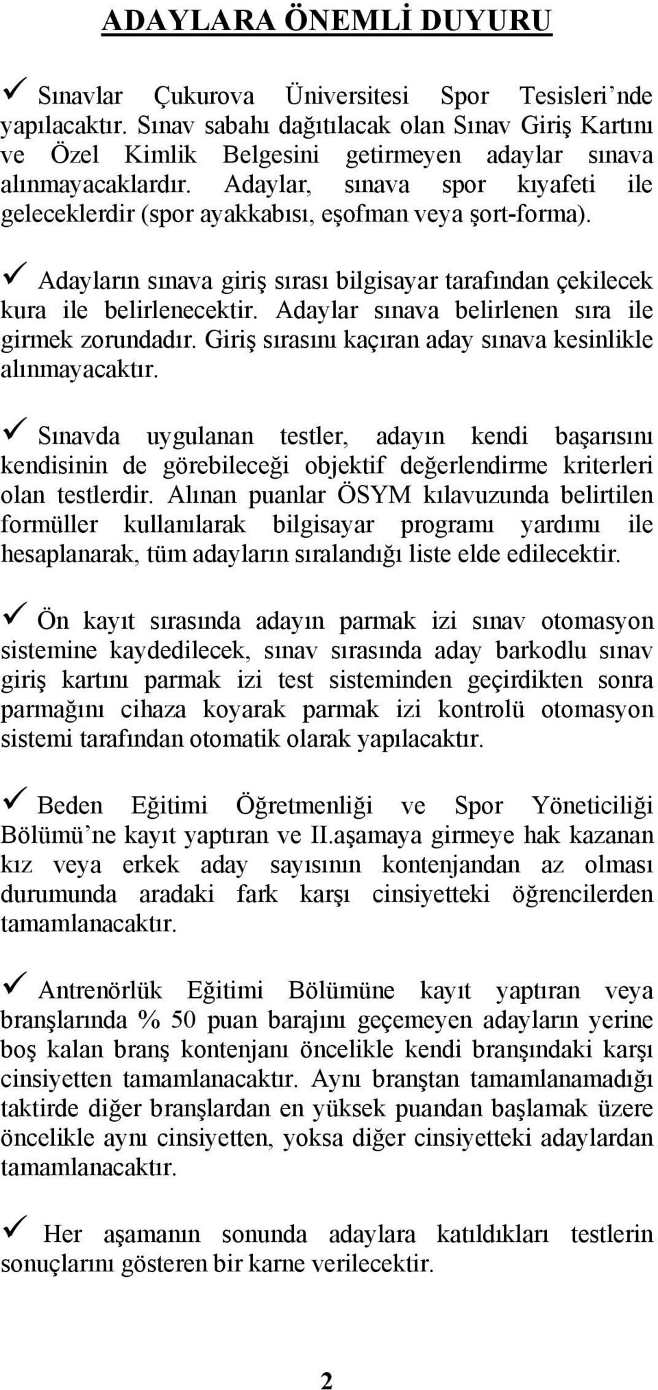 Adaylar, sınava spor kıyafeti ile geleceklerdir (spor ayakkabısı, eşofman veya şort-forma). Adayların sınava giriş sırası bilgisayar tarafından çekilecek kura ile belirlenecektir.