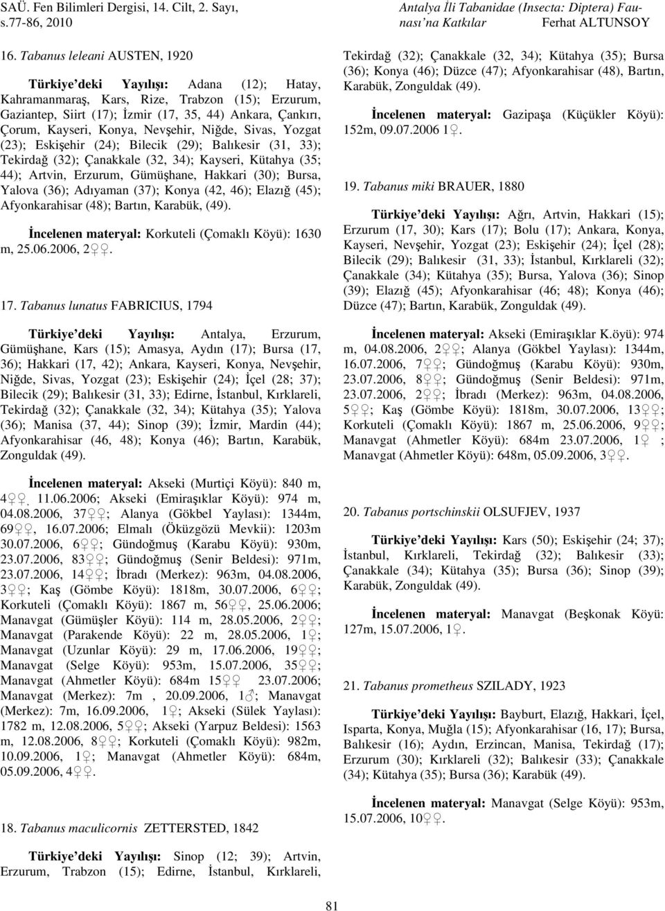 Bursa, Yalova (36); Adıyaman (37); Konya (42, 46); Elazığ (45); Afyonkarahisar (48); Bartın, Karabük, (49). İncelenen materyal: Korkuteli (Çomaklı Köyü): 1630 m, 25.06.2006, 2. 17.