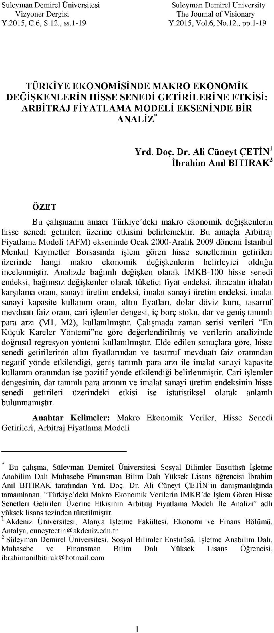 Ali Cüneyt ÇETĠN 1 Ġbrahim Anıl BITIRAK 2 ÖZET Bu çalıģmanın amacı Türkiye deki makro ekonomik değiģkenlerin hisse senedi getirileri üzerine etkisini belirlemektir.