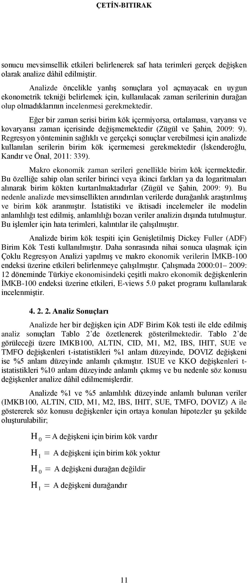 Eğer bir zaman serisi birim kök içermiyorsa, ortalaması, varyansı ve kovaryansı zaman içerisinde değiģmemektedir (Zügül ve ġahin, 2009: 9).