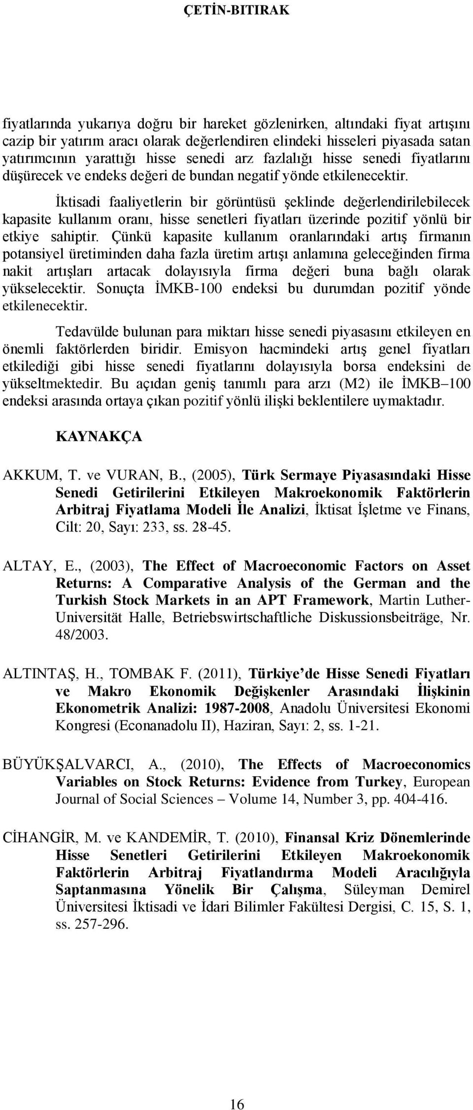 Ġktisadi faaliyetlerin bir görüntüsü Ģeklinde değerlendirilebilecek kapasite kullanım oranı, hisse senetleri fiyatları üzerinde pozitif yönlü bir etkiye sahiptir.