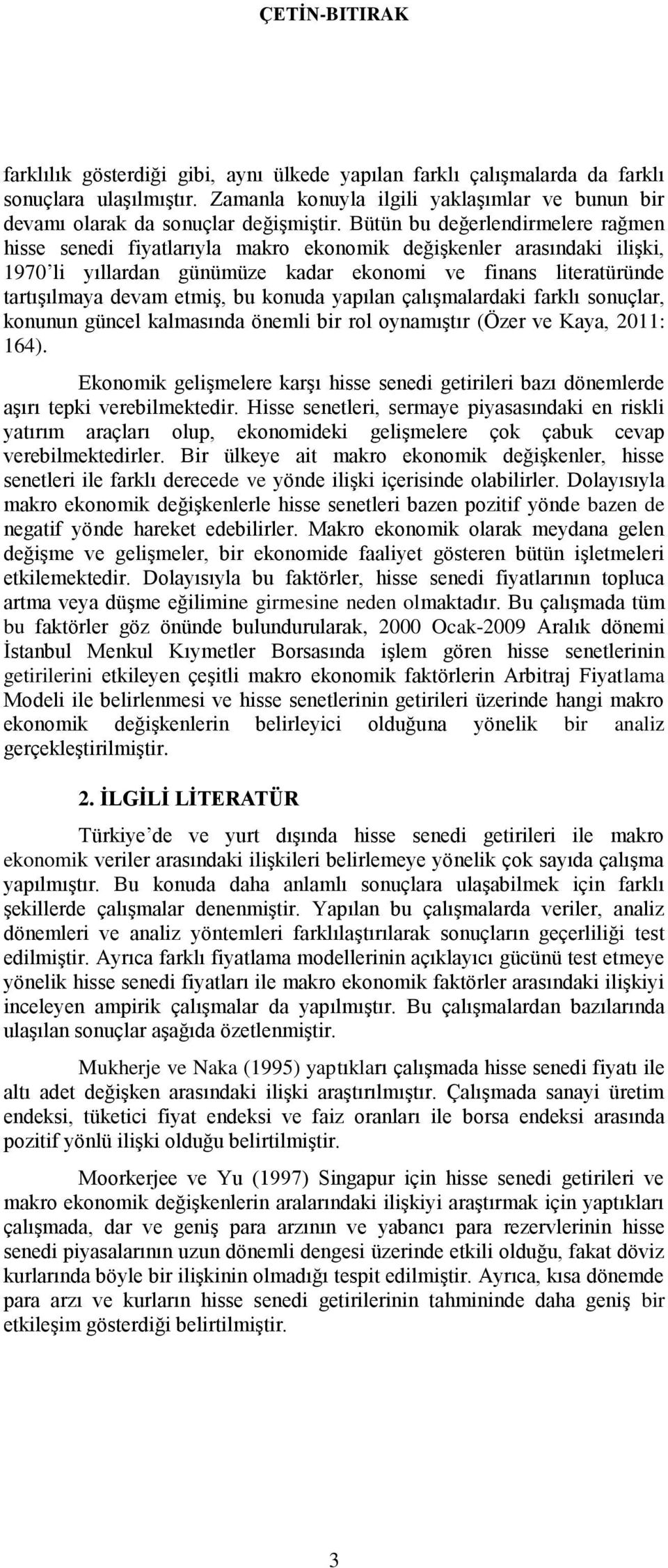 konuda yapılan çalıģmalardaki farklı sonuçlar, konunun güncel kalmasında önemli bir rol oynamıģtır (Özer ve Kaya, 2011: 164).