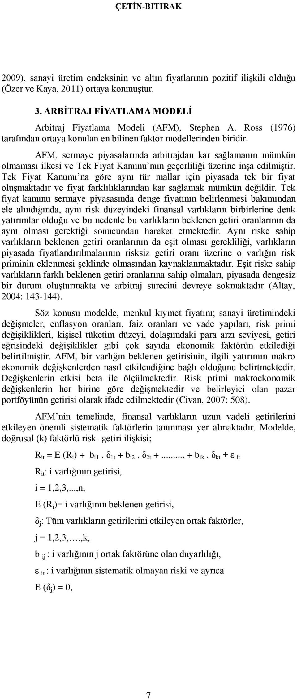 AFM, sermaye piyasalarında arbitrajdan kar sağlamanın mümkün olmaması ilkesi ve Tek Fiyat Kanunu nun geçerliliği üzerine inģa edilmiģtir.