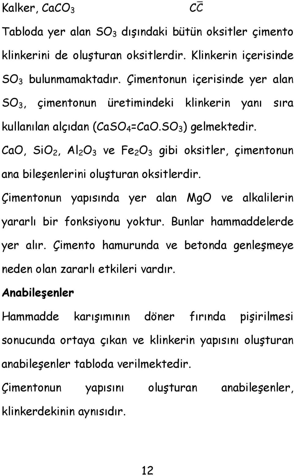 CaO, SiO 2, Al 2 O 3 ve Fe 2 O 3 gibi oksitler, çimentonun ana bileşenlerini oluşturan oksitlerdir. Çimentonun yapısında yer alan MgO ve alkalilerin yararlı bir fonksiyonu yoktur.