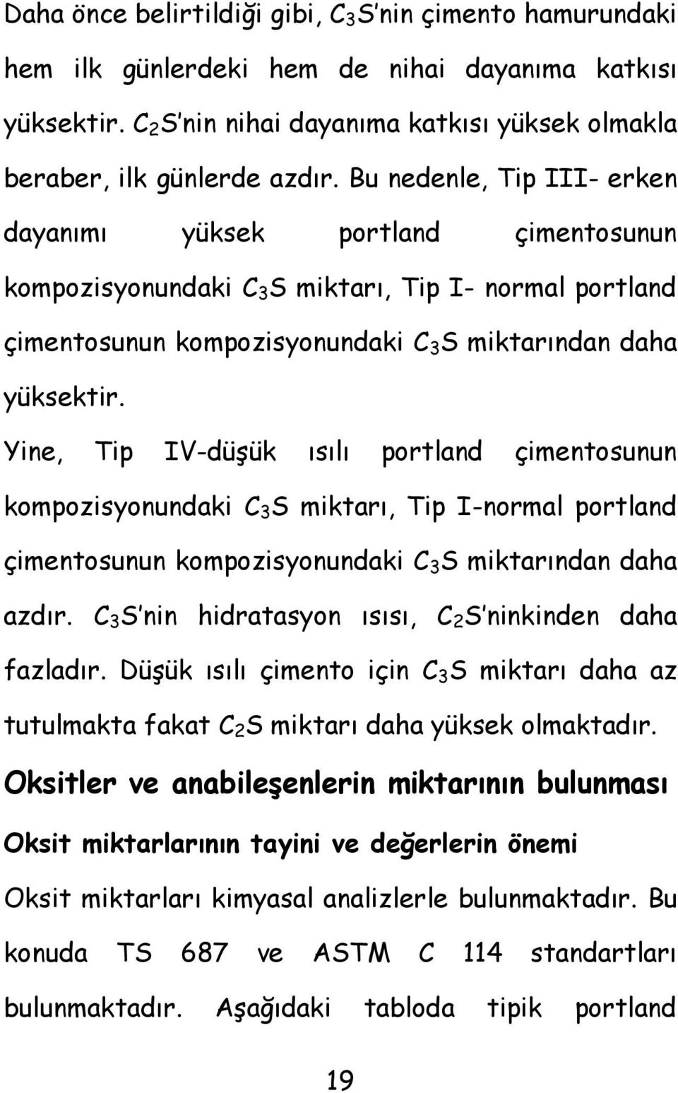 Yine, Tip IV-düşük ısılı portland çimentosunun kompozisyonundaki C 3 S miktarı, Tip I-normal portland çimentosunun kompozisyonundaki C 3 S miktarından daha azdır.