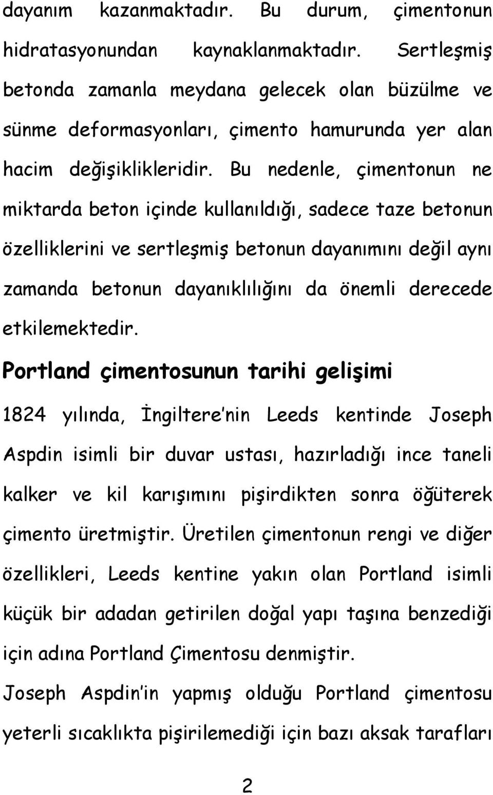 Bu nedenle, çimentonun ne miktarda beton içinde kullanıldığı, sadece taze betonun özelliklerini ve sertleşmiş betonun dayanımını değil aynı zamanda betonun dayanıklılığını da önemli derecede