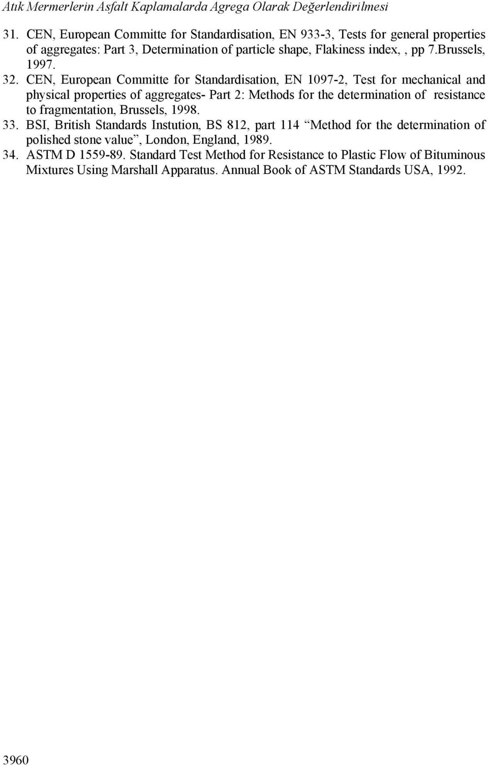 CEN, European Committe for Standardisation, EN 1097-2, Test for mechanical and physical properties of aggregates- Part 2: Methods for the determination of resistance to fragmentation,