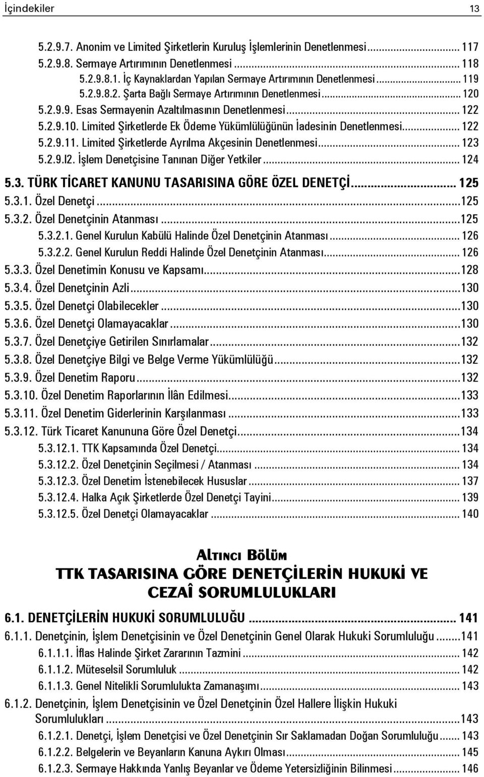 Limited Şirketlerde Ek Ödeme Yükümlülüğünün İadesinin Denetlenmesi... 122 5.2.9.11. Limited Şirketlerde Ayrılma Akçesinin Denetlenmesi... 123 5.2.9.l2. İşlem Denetçisine Tanınan Diğer Yetkiler... 124 5.