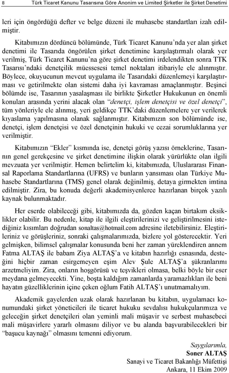 denetimi irdelendikten sonra TTK Tasarısı ndaki denetçilik müessesesi temel noktaları itibariyle ele alınmıştır.