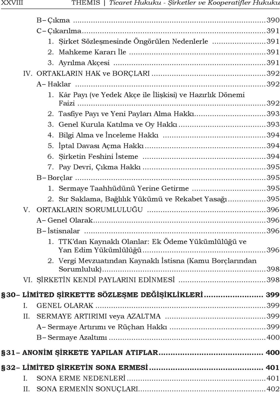 Genel Kurula Katılma ve Oy Hakkı...393 4. Bilgi Alma ve İnceleme Hakkı...394 5. İptal Davası Açma Hakkı...394 6. Şirketin Feshini İsteme...394 7. Pay Devri, Çıkma Hakkı...395 B Borçlar...395 1.