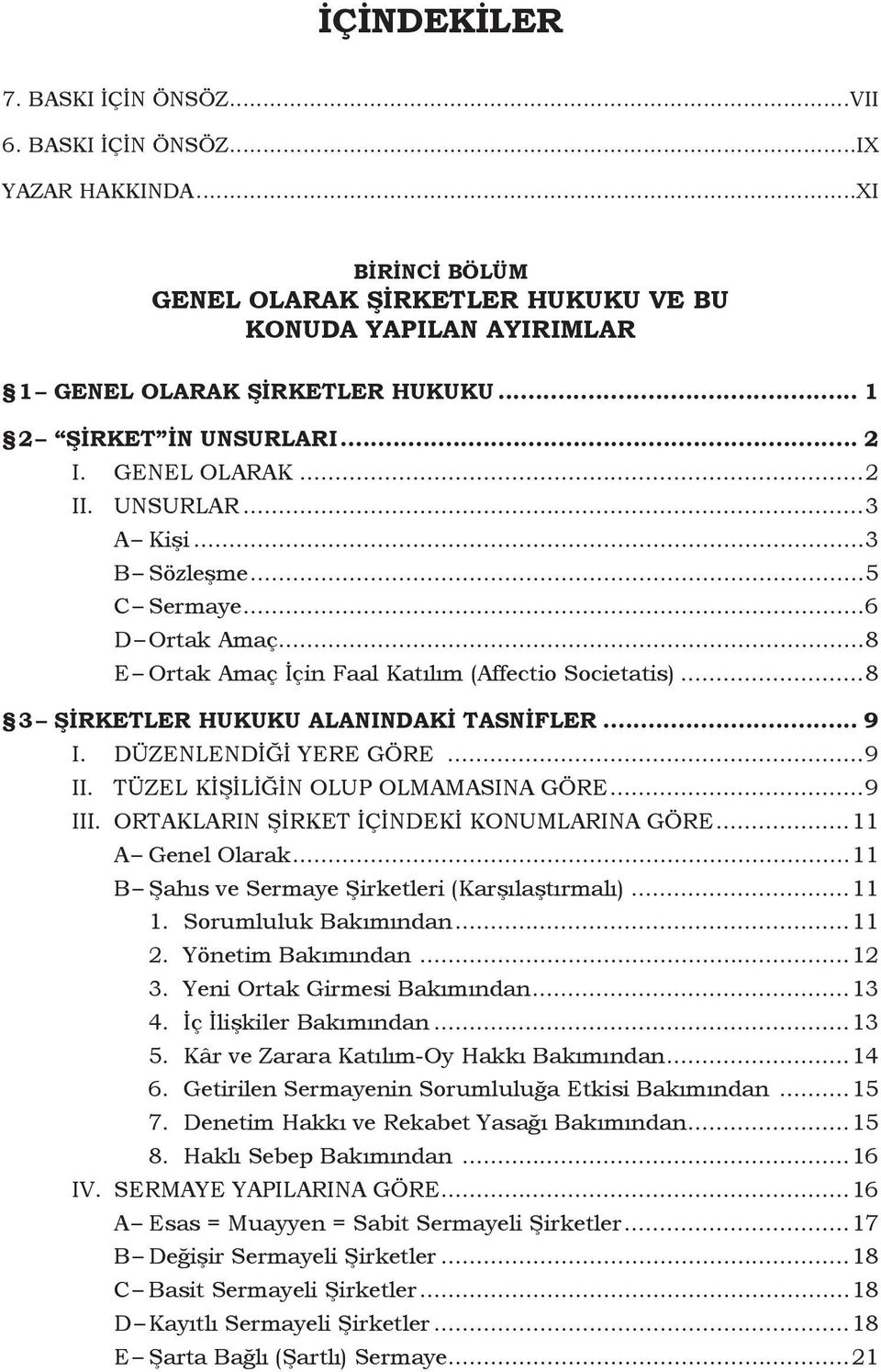 ..8 3 Şirketler Hukuku Alanındaki Tasnifler... 9 I. DÜZENLENDİĞİ YERE GÖRE...9 II. TÜZEL KİŞİLİĞİN OLUP OLMAMASINA GÖRE...9 III. ORTAKLARIN ŞİRKET İÇİNDEKİ KONUMLARINA GÖRE...11 A Genel Olarak.