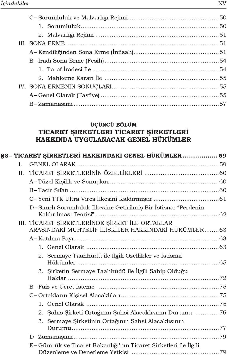 ..57 ÜÇÜNCÜ BÖLÜM TİCARET ŞİRKETLERİ TİCARET ŞİRKETLERİ HAKKINDA UYGULANACAK GENEL HÜKÜMLER 8 Ticaret Şirketleri Hakkındaki Genel Hükümler... 59 I. GENEL OLARAK...59 II.