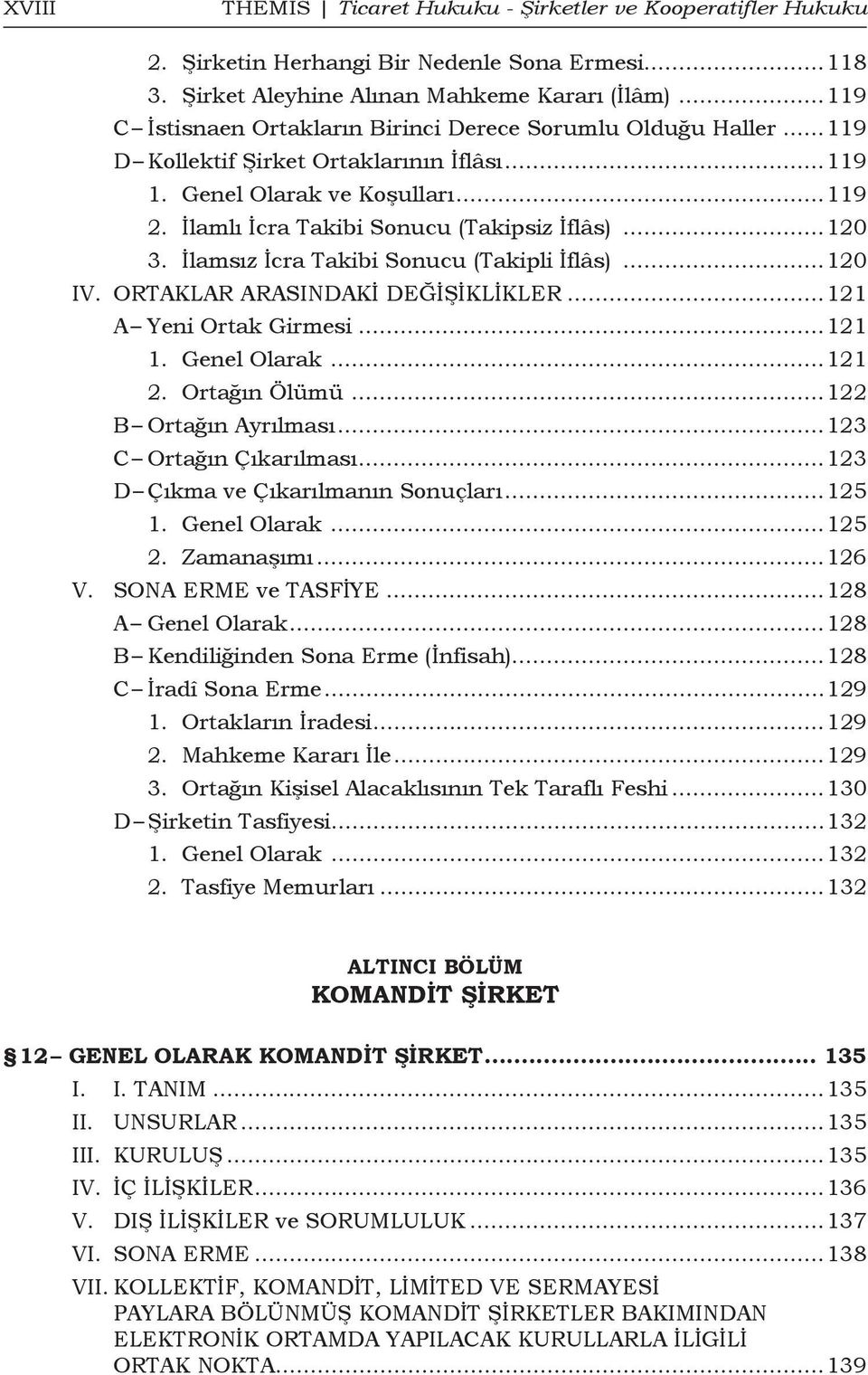 ..120 3. İlamsız İcra Takibi Sonucu (Takipli İflâs)...120 IV. ORTAKLAR ARASINDAKİ DEĞİŞİKLİKLER...121 A Yeni Ortak Girmesi...121 1. Genel Olarak...121 2. Ortağın Ölümü...122 B Ortağın Ayrılması.