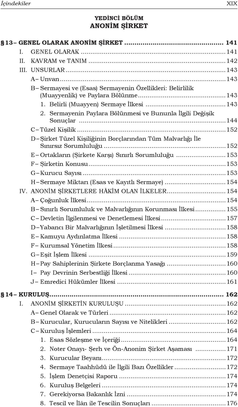 Sermayenin Paylara Bölünmesi ve Bununla İlgili Değişik Sonuçlar...144 C Tüzel Kişilik...152 D Şirket Tüzel Kişiliğinin Borçlarından Tüm Malvarlığı İle Sınırsız Sorumluluğu.