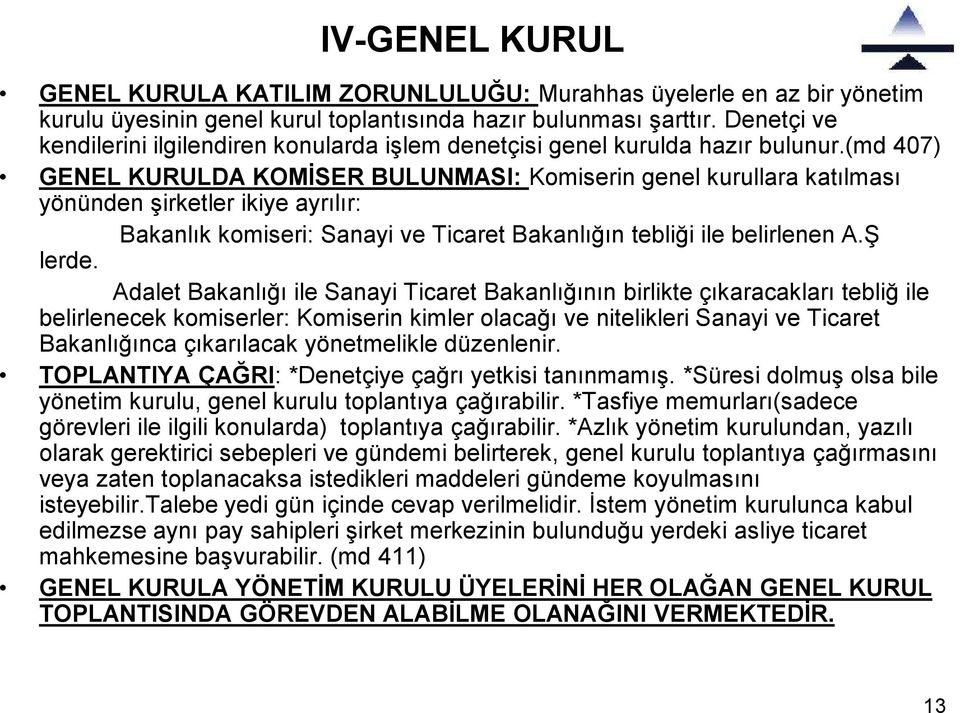 (md 407) GENEL KURULDA KOMİSER BULUNMASI: Komiserin genel kurullara katılması yönünden şirketler ikiye ayrılır: Bakanlık komiseri: Sanayi ve Ticaret Bakanlığın tebliği ile belirlenen A.Ş lerde.