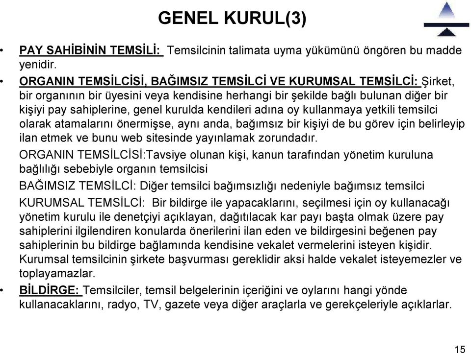 kendileri adına oy kullanmaya yetkili temsilci olarak atamalarını önermişse, aynı anda, bağımsız bir kişiyi de bu görev için belirleyip ilan etmek ve bunu web sitesinde yayınlamak zorundadır.