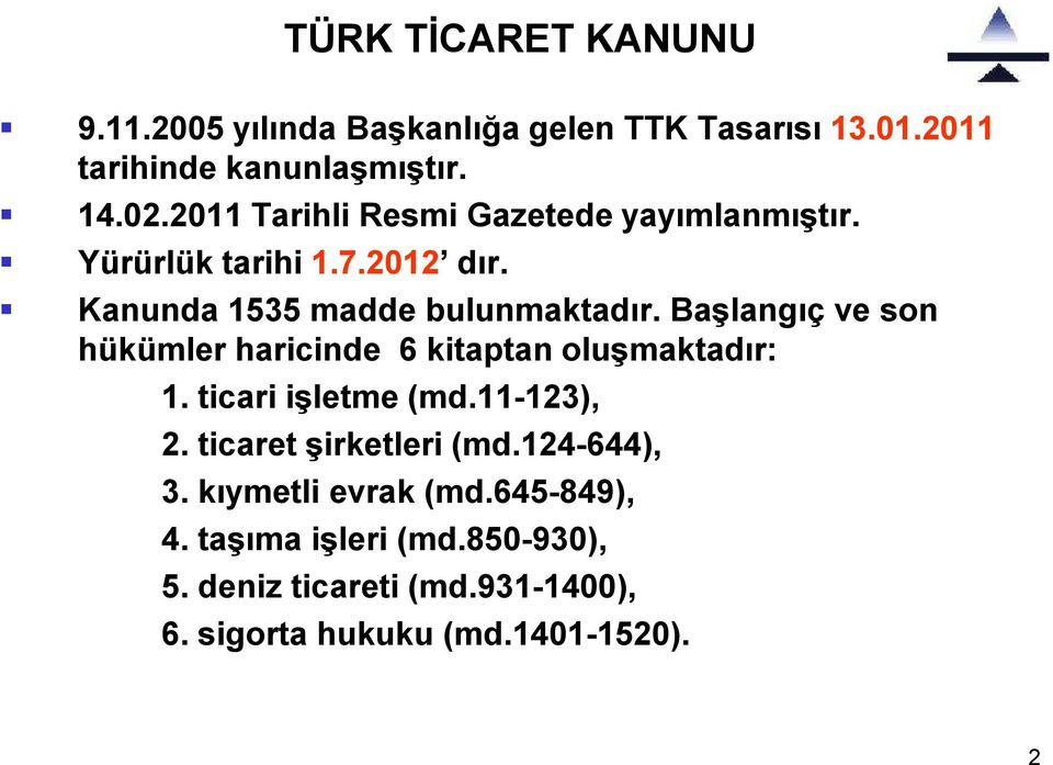 Başlangıç ve son hükümler haricinde 6 kitaptan oluşmaktadır: 1. ticari işletme (md.11-123), 2. ticaret şirketleri (md.