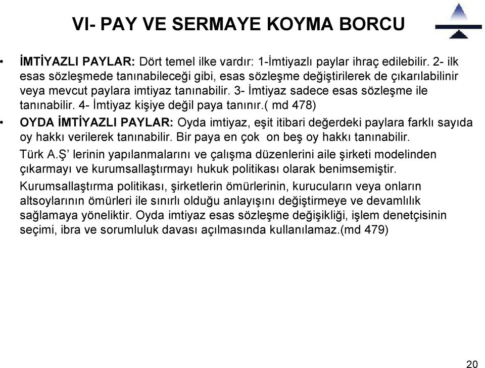 4- İmtiyaz kişiye değil paya tanınır.( md 478) OYDA İMTİYAZLI PAYLAR: Oyda imtiyaz, eşit itibari değerdeki paylara farklı sayıda oy hakkı verilerek tanınabilir.