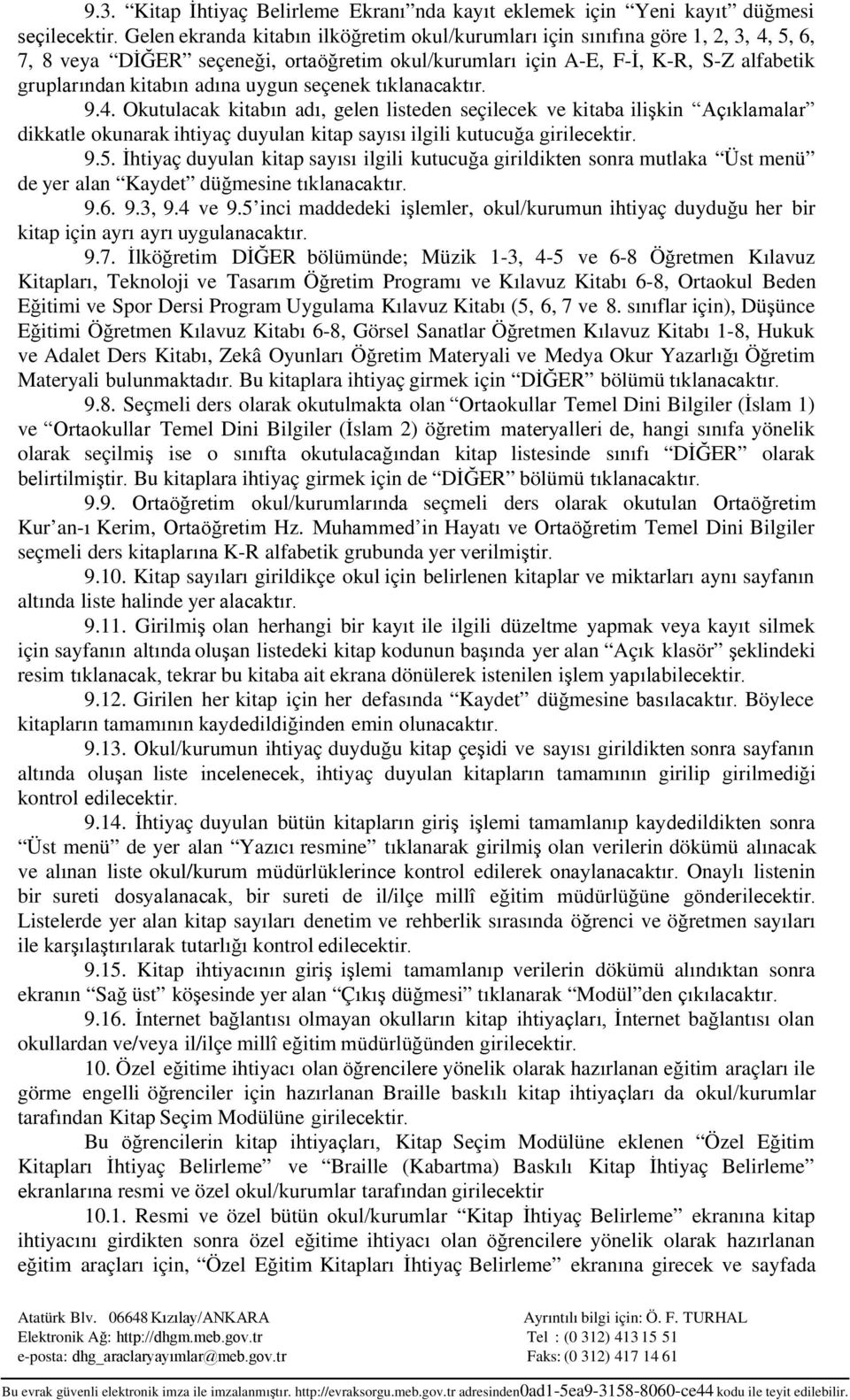 uygun seçenektıklanacaktır. 9.4. Okutulacak kitabın adı, gelen listeden seçilecek ve kitaba ilişkin Açıklamalar dikkatle okunarak ihtiyaç duyulan kitap sayısı ilgili kutucuğa girilecektir. 9.5.