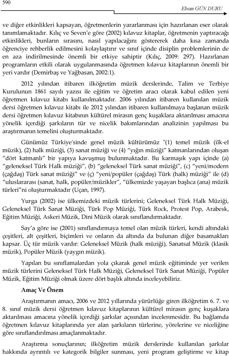 sınıf içinde disiplin problemlerinin de en aza indirilmesinde önemli bir etkiye sahiptir (Kılıç, 2009: 297).