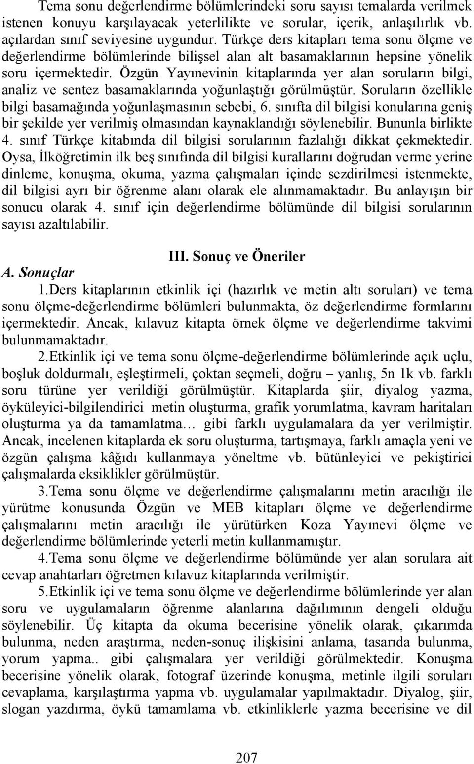 Özgün Yayınevinin kitaplarında yer alan soruların bilgi, analiz ve sentez basamaklarında yoğunlaştığı görülmüştür. Soruların özellikle bilgi basamağında yoğunlaşmasının sebebi, 6.