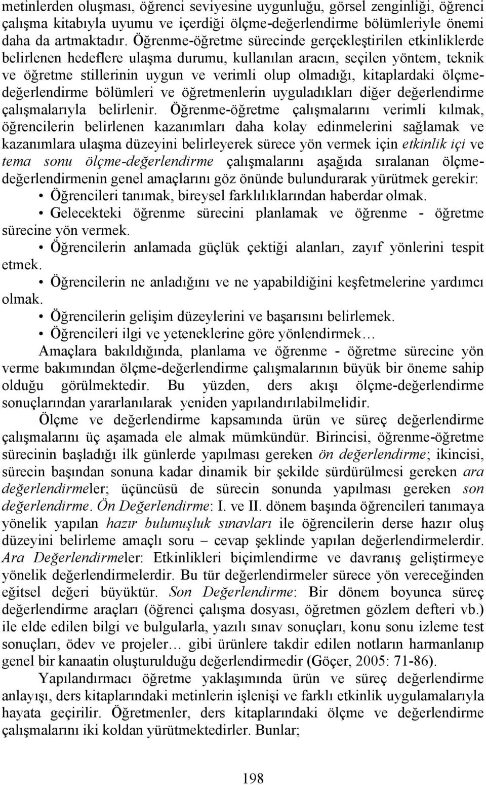 kitaplardaki ölçmedeğerlendirme bölümleri ve öğretmenlerin uyguladıkları diğer değerlendirme çalışmalarıyla belirlenir.