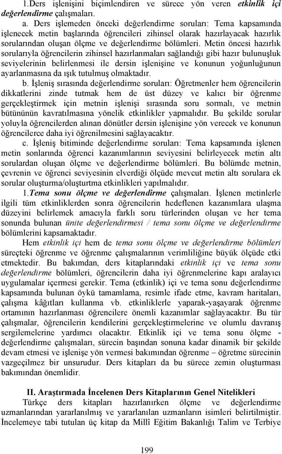 Metin öncesi hazırlık sorularıyla öğrencilerin zihinsel hazırlanmaları sağlandığı gibi hazır bulunuşluk seviyelerinin belirlenmesi ile dersin işlenişine ve konunun yoğunluğunun ayarlanmasına da ışık