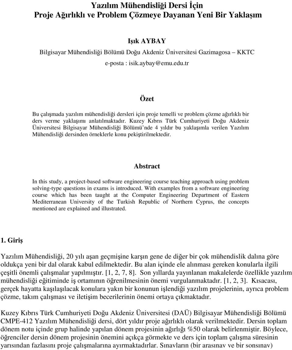 Kuzey Kıbrıs Türk Cumhuriyeti Dou Akdeniz Üniversitesi Bilgisayar Mühendislii Bölümü nde 4 yıldır bu yaklaımla verilen Yazılım Mühendislii dersinden örneklerle konu pekitirilmektedir.