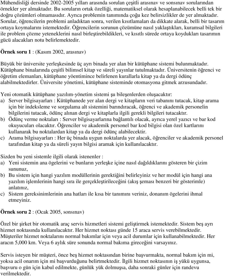 Sorular, örencilerin problemi anladıktan sonra, verilen kısıtlamaları da dikkate alarak, belli bir tasarım ortaya koymalarını istemektedir.