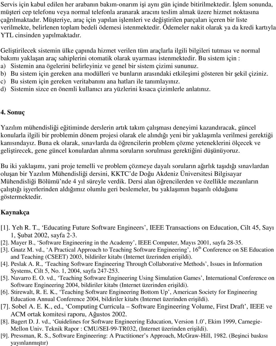 Müteriye, araç için yapılan ilemleri ve deitirilen parçaları içeren bir liste verilmekte, belirlenen toplam bedeli ödemesi istenmektedir.