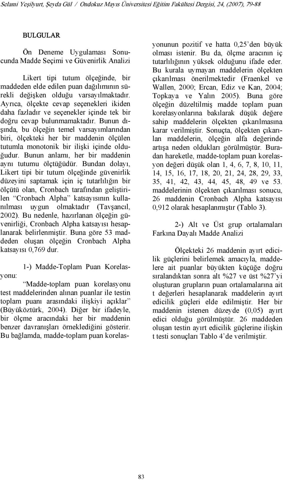 Ayrıca, ölçekte cevap seçenekleri ikiden daha fazladır ve seçenekler içinde tek bir doğru cevap bulunmamaktadır.