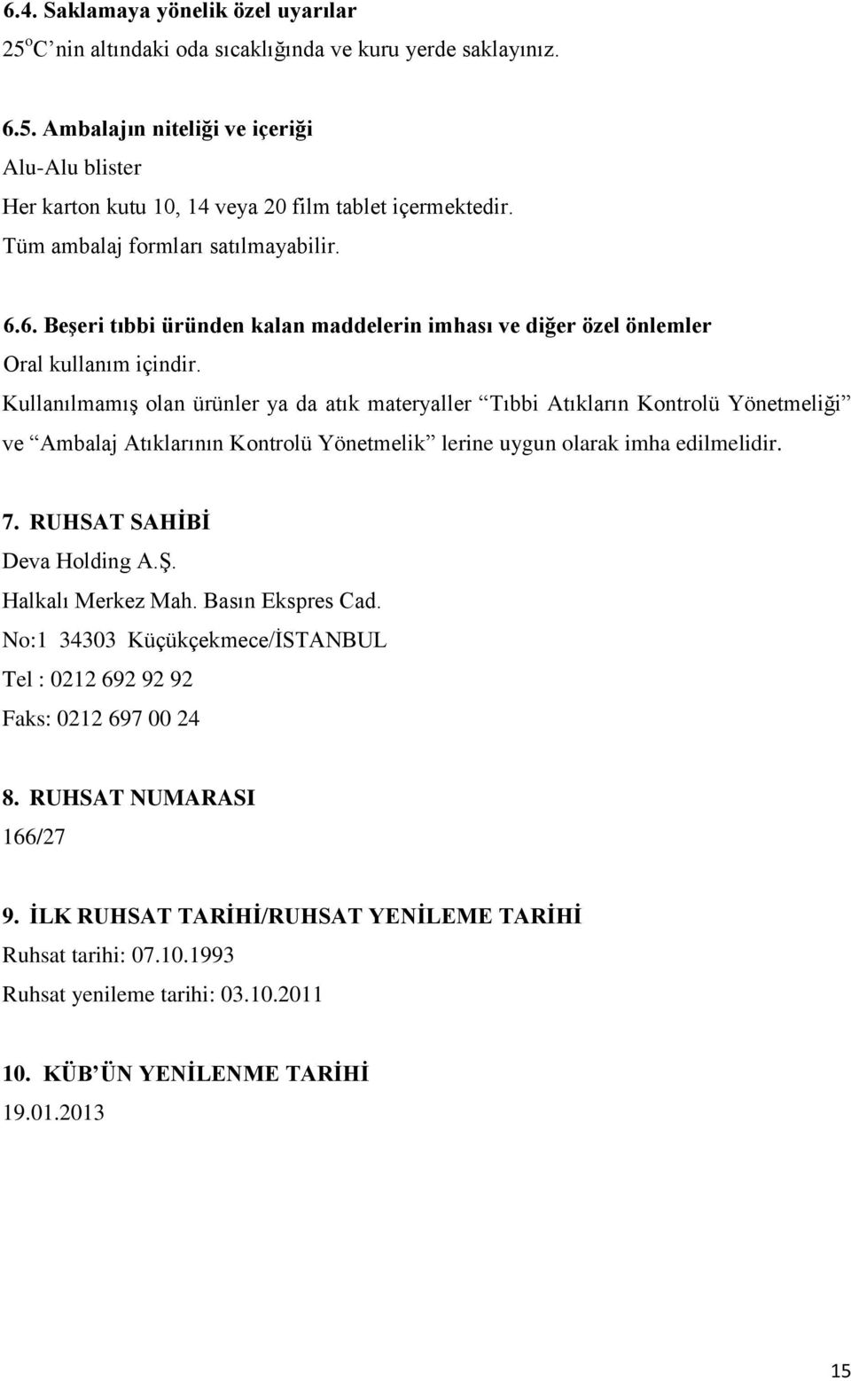 Kullanılmamış olan ürünler ya da atık materyaller Tıbbi Atıkların Kontrolü Yönetmeliği ve Ambalaj Atıklarının Kontrolü Yönetmelik lerine uygun olarak imha edilmelidir. 7. RUHSAT SAHİBİ Deva Holding A.