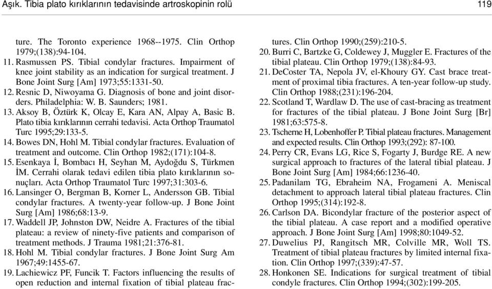 13. Aksoy B, Öztürk K, Olcay E, Kara AN, Alpay A, Basic B. Plato tibia k r klar n n cerrahi tedavisi. Acta Orthop Traumatol Turc 1995;29:133-5. 14. Bowes DN, Hohl M. Tibial condylar fractures.