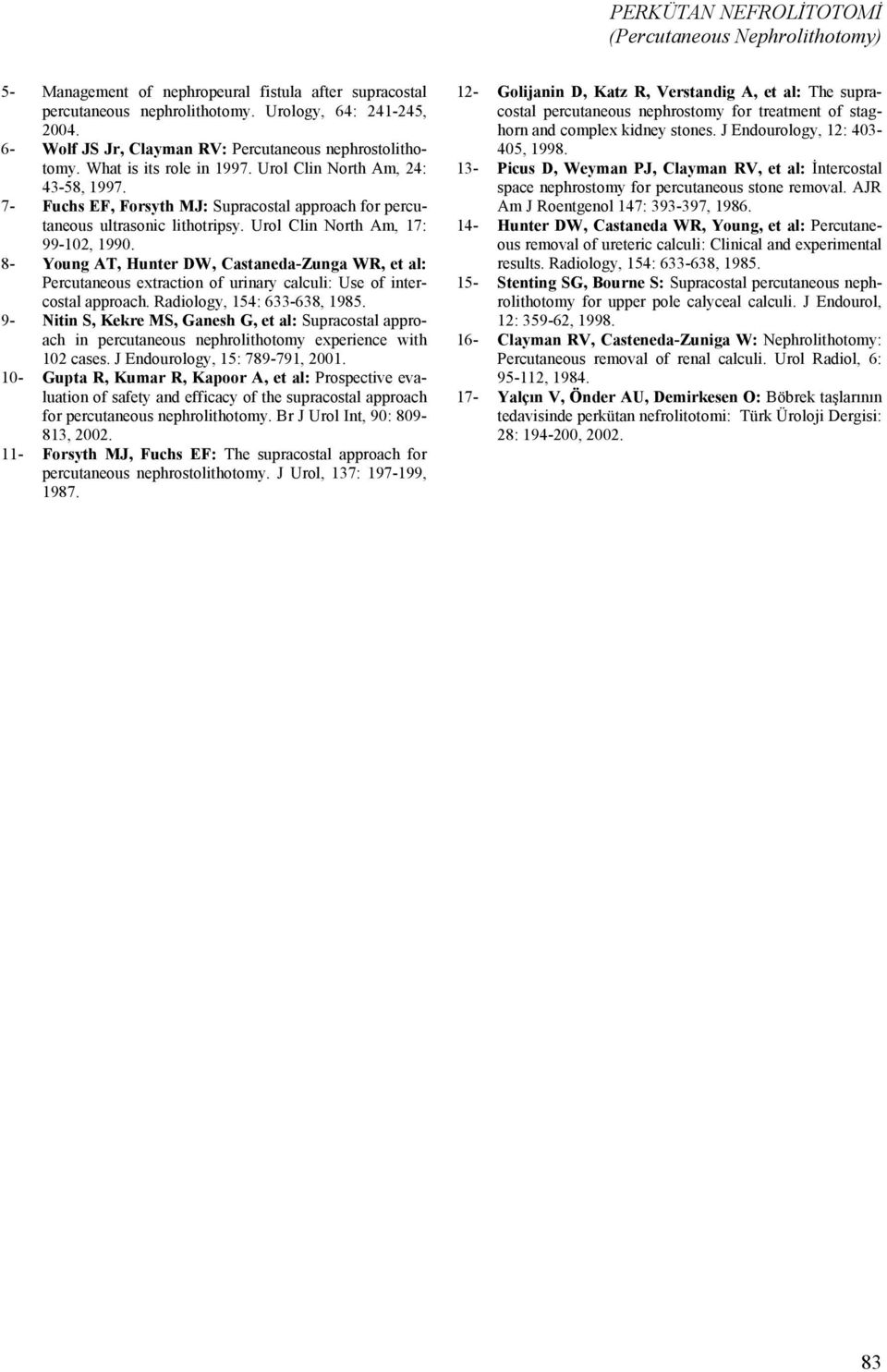 7- Fuchs EF, Forsyth MJ: Supracostal approach for percutaneous ultrasonic lithotripsy. Urol Clin North Am, 17: 99-102, 1990.