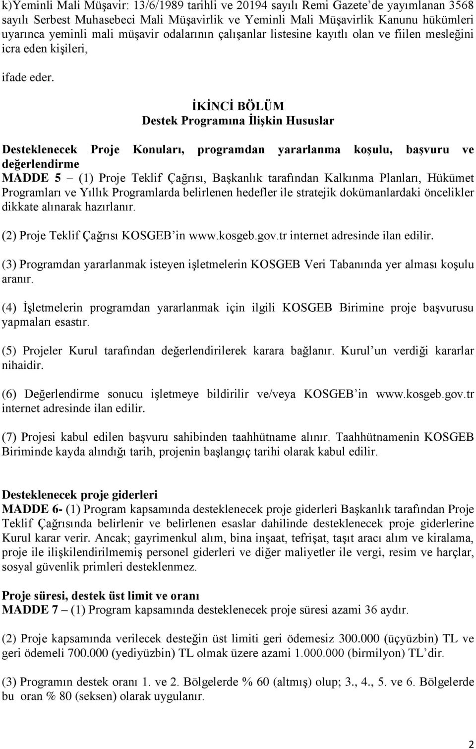 İKİNCİ BÖLÜM Destek Programına İlişkin Hususlar Desteklenecek Proje Konuları, programdan yararlanma koşulu, başvuru ve değerlendirme MADDE 5 (1) Proje Teklif Çağrısı, Başkanlık tarafından Kalkınma