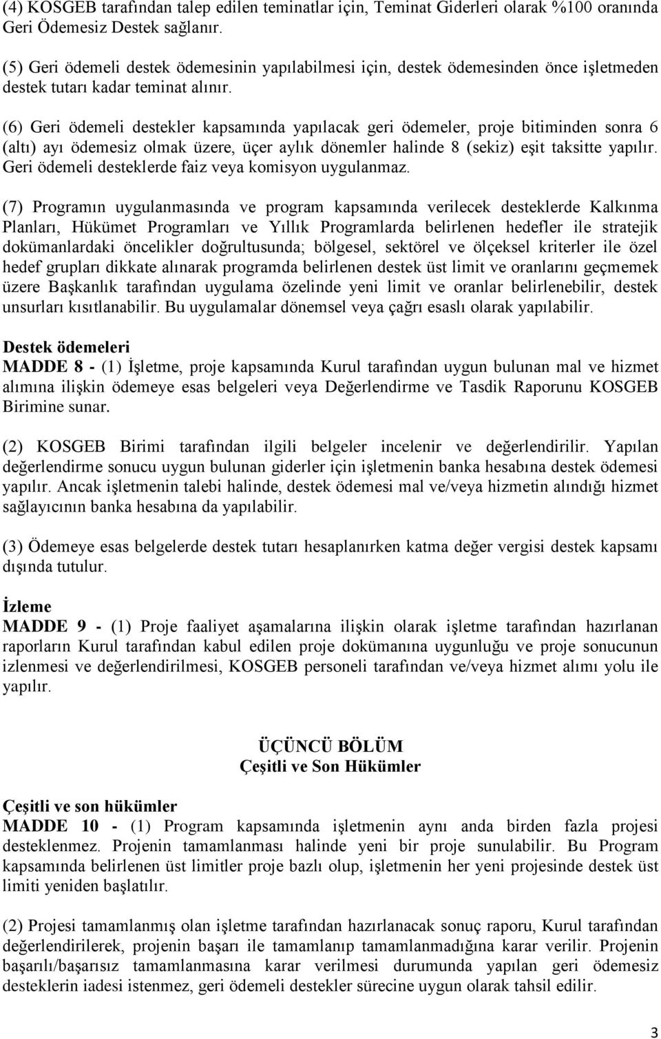 (6) Geri ödemeli destekler kapsamında yapılacak geri ödemeler, proje bitiminden sonra 6 (altı) ayı ödemesiz olmak üzere, üçer aylık dönemler halinde 8 (sekiz) eşit taksitte yapılır.