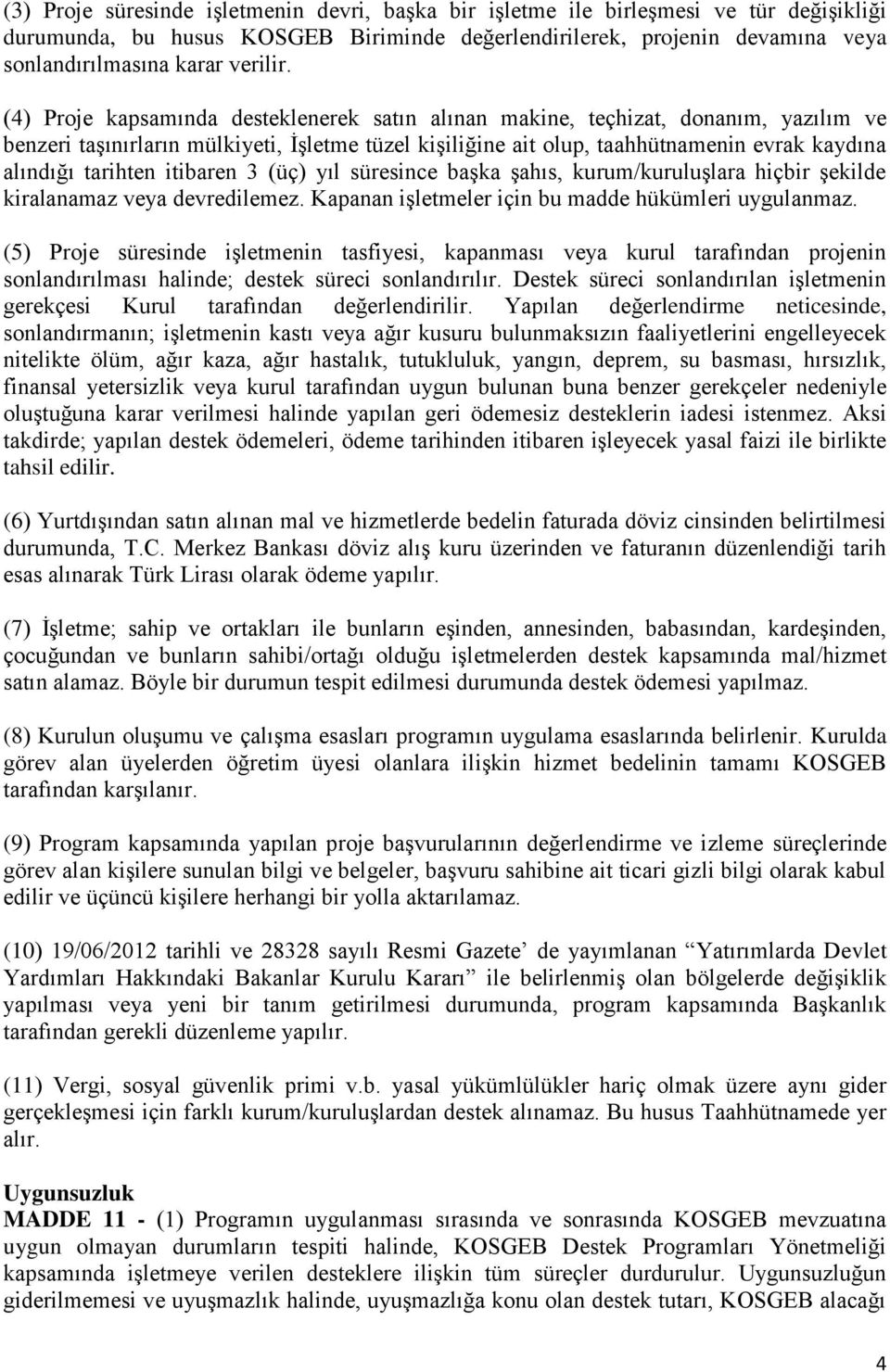 (4) Proje kapsamında desteklenerek satın alınan makine, teçhizat, donanım, yazılım ve benzeri taşınırların mülkiyeti, İşletme tüzel kişiliğine ait olup, taahhütnamenin evrak kaydına alındığı tarihten