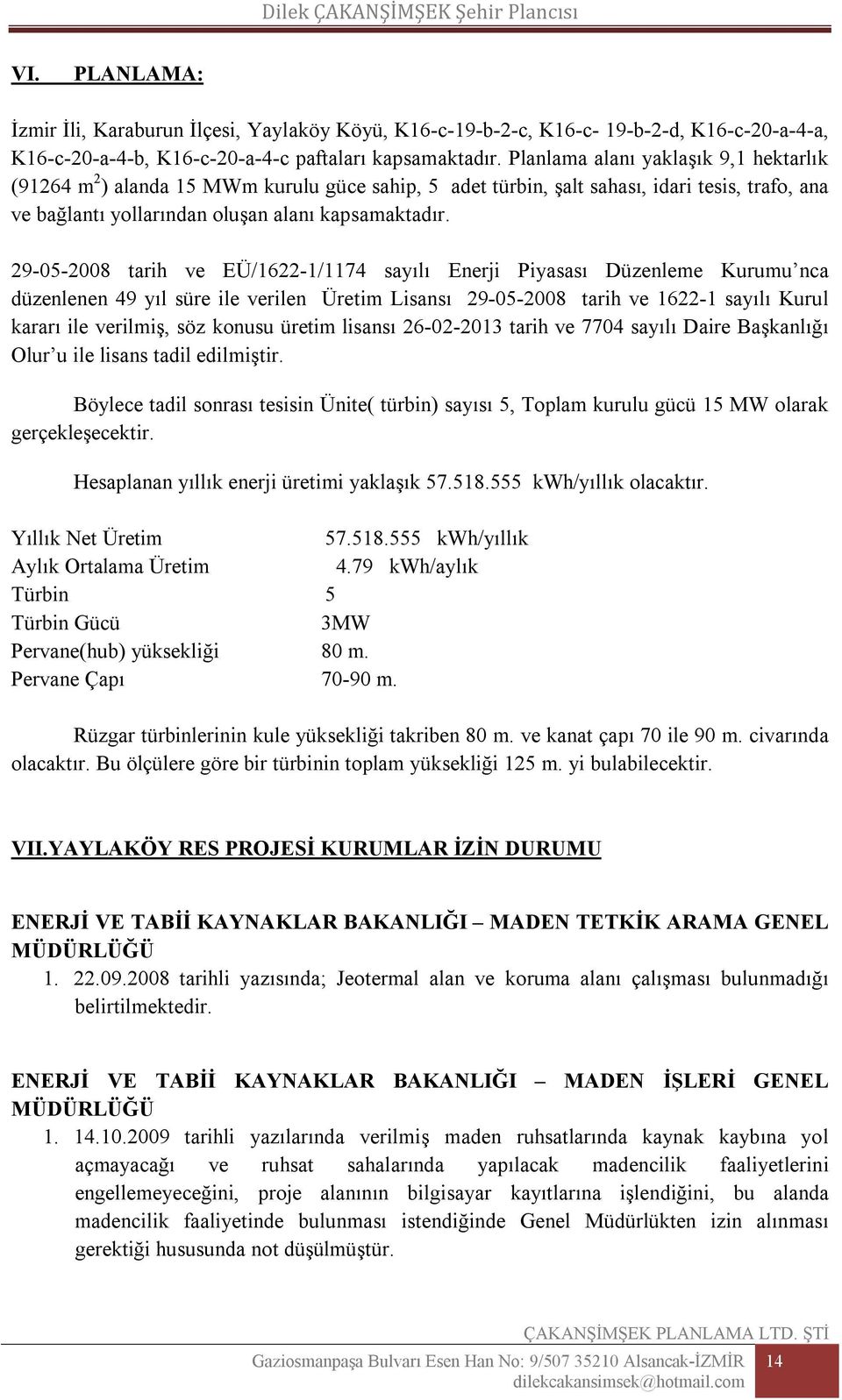 29-05-2008 tarih ve EÜ/1622-1/1174 sayılı Enerji Piyasası Düzenleme Kurumu nca düzenlenen 49 yıl süre ile verilen Üretim Lisansı 29-05-2008 tarih ve 1622-1 sayılı Kurul kararı ile verilmiş, söz