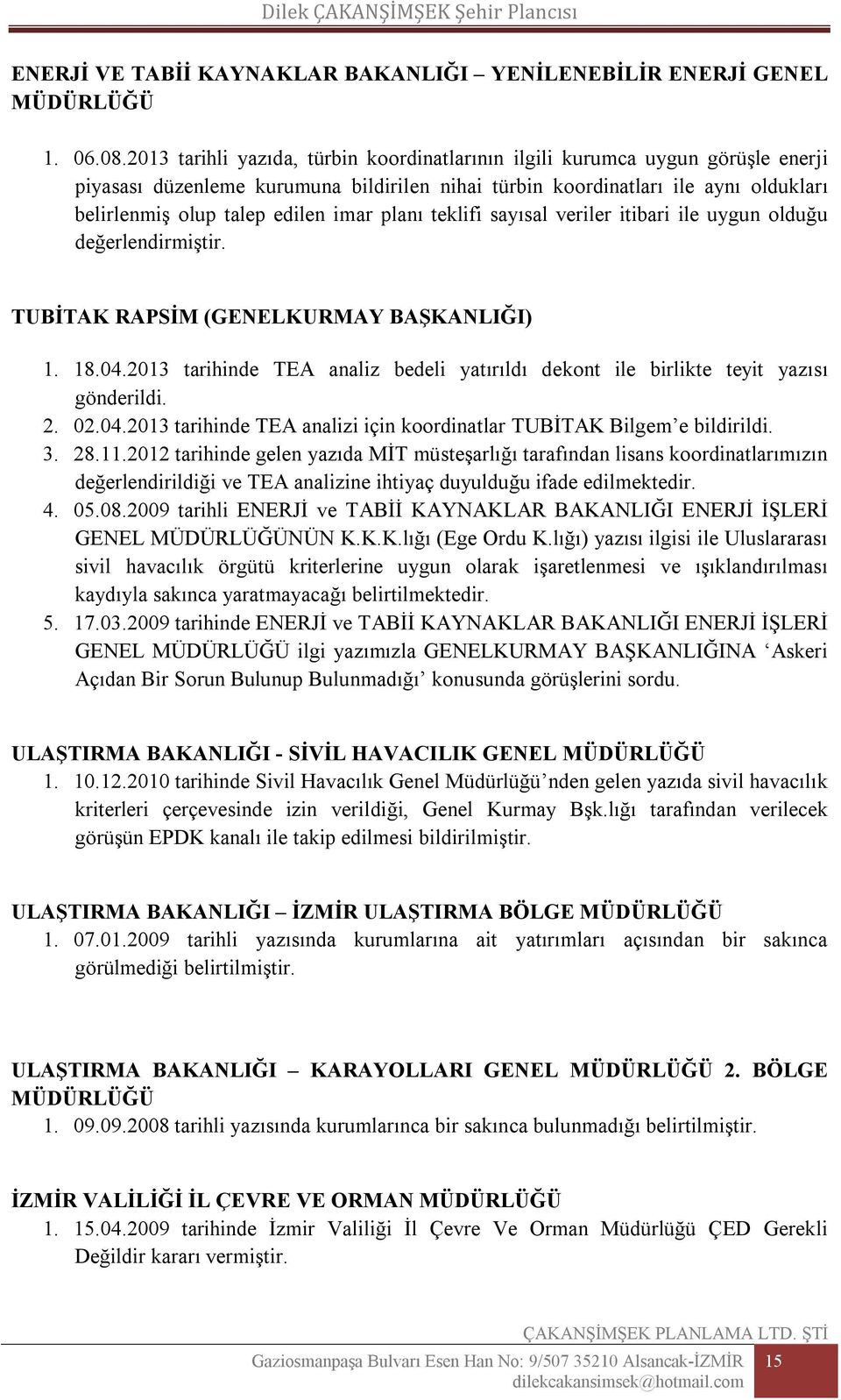 imar planı teklifi sayısal veriler itibari ile uygun olduğu değerlendirmiştir. TUBİTAK RAPSİM (GENELKURMAY BAŞKANLIĞI) 1. 18.04.