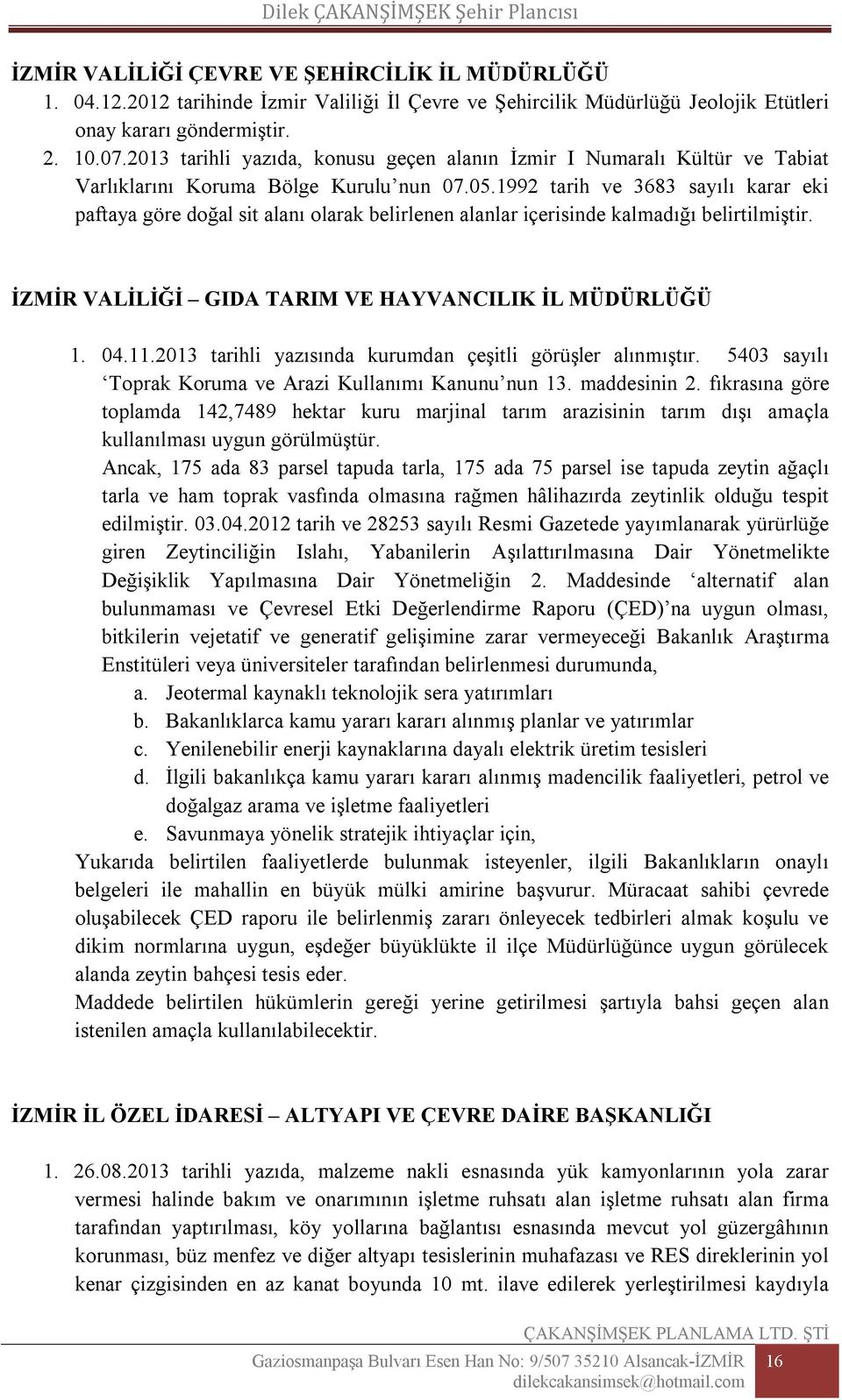 1992 tarih ve 3683 sayılı karar eki paftaya göre doğal sit alanı olarak belirlenen alanlar içerisinde kalmadığı belirtilmiştir. İZMİR VALİLİĞİ GIDA TARIM VE HAYVANCILIK İL MÜDÜRLÜĞÜ 1. 04.11.