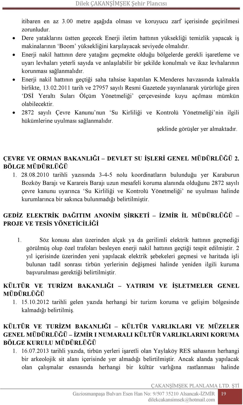 Enerji nakil hattının dere yatağını geçmekte olduğu bölgelerde gerekli işaretleme ve uyarı levhaları yeterli sayıda ve anlaşılabilir bir şekilde konulmalı ve ikaz levhalarının korunması sağlanmalıdır.