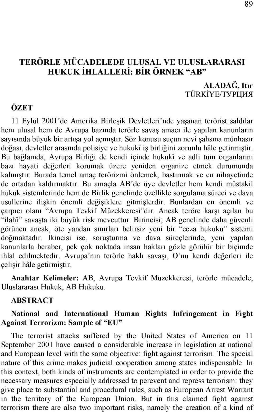 Söz konusu suçun nevi şahsına münhasır doğası, devletler arasında polisiye ve hukukî iş birliğini zorunlu hâle getirmiştir.