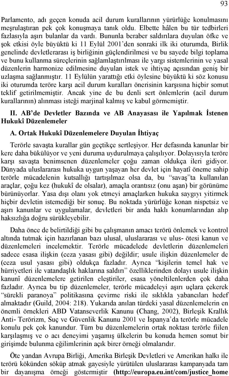 toplama ve bunu kullanma süreçlerinin sağlamlaştırılması ile yargı sistemlerinin ve yasal düzenlerin harmonize edilmesine duyulan istek ve ihtiyaç açısından geniş bir uzlaşma sağlanmıştır.